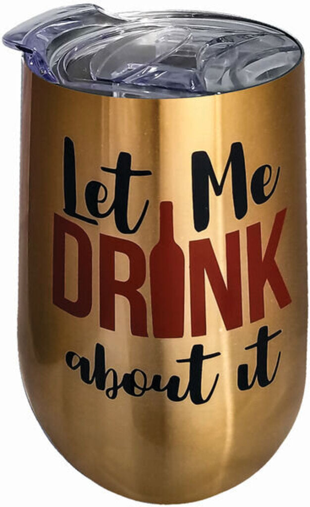 Stainless Wine Tumbler - Let Me Drink About It